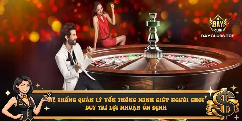 Hệ thống quản lý vốn thông minh giúp người chơi duy trì lợi nhuận ổn định