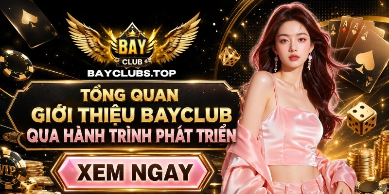Tổng quan giới thiệu BAYCLUB qua hành trình phát triển 