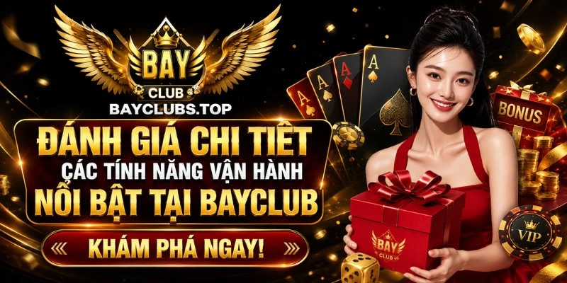 Đánh giá chi tiết các tính năng vận hành nổi bật tại BAYCLUB