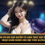 Kho ưu đãi đặc quyền và link truy cập không chặn dành riêng cho hội viên Bayclub